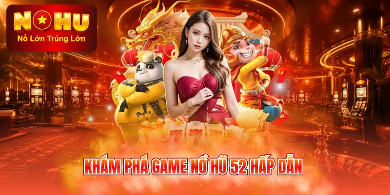 Khám phá game nổ hũ 52 hấp dẫn