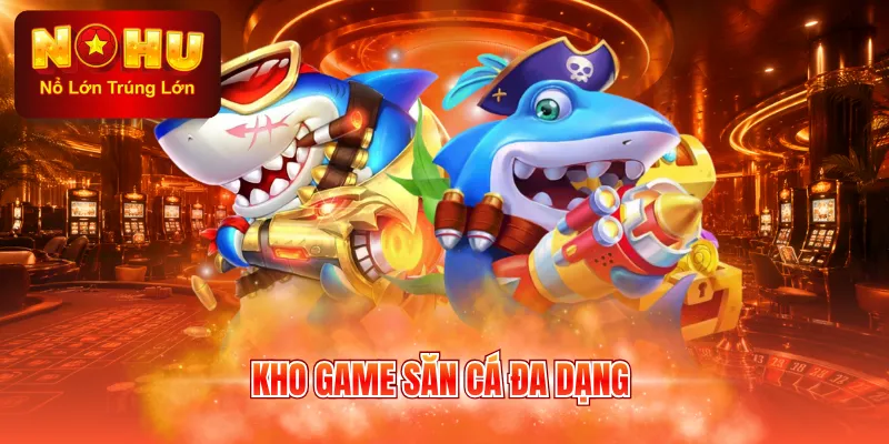 Kho game săn cá đa dạng