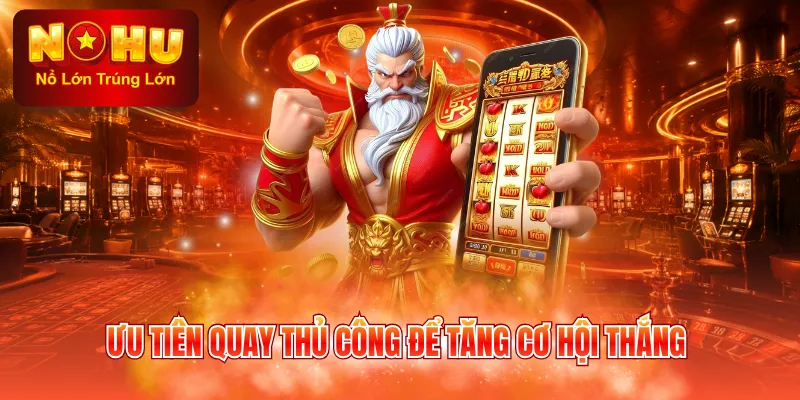 Ưu tiên quay thủ công để tăng cơ hội thắng