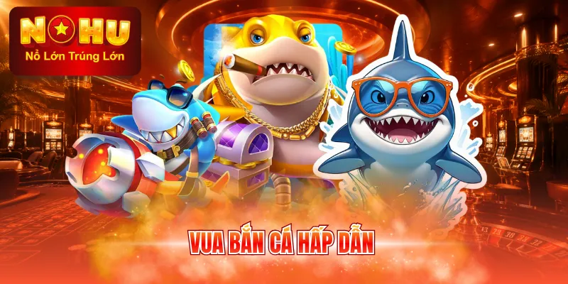 Vua bắn cá hấp dẫn